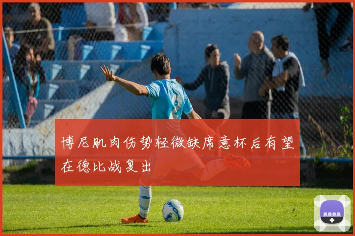 博尼肌肉伤势轻微缺席意杯后有望在德比战复出